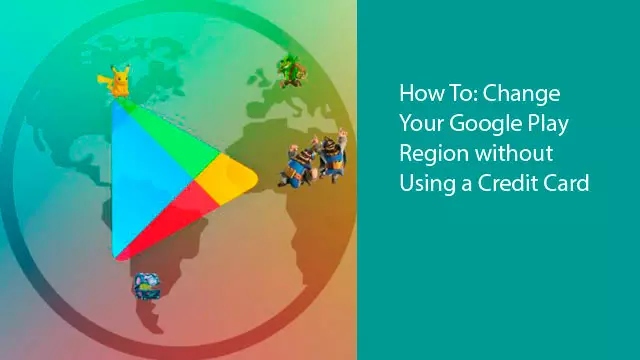 How to Change Your Google Play Region without Using a Credit Card