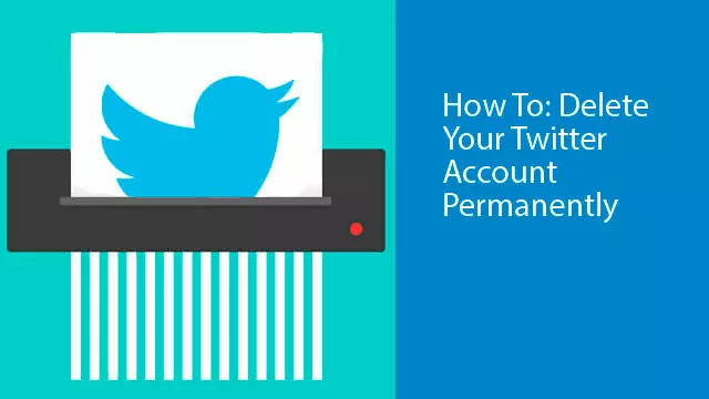 How To: Delete Your Twitter Account Permanently