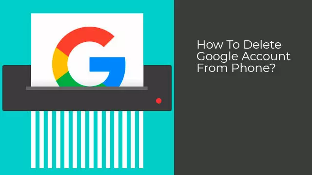 Need To Protect Your Data – Delete Your Google Account On Your Phone!