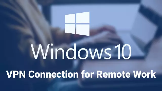 How to Use a VPN Connection for Remote Work in Windows 10