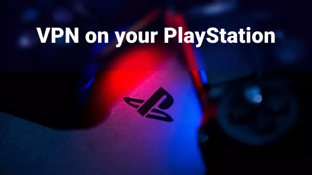How to use a VPN on your PlayStation and why you’d want to