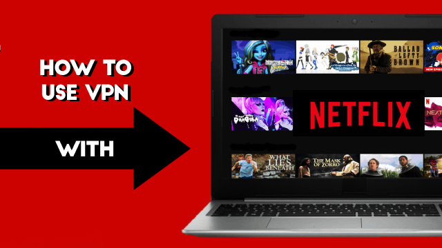 How to Use a VPN with Netflix