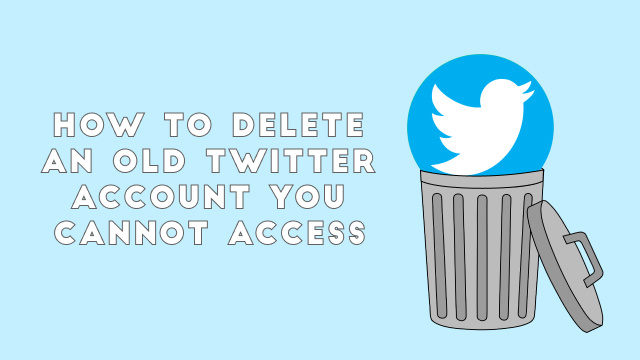 How to delete an old Twitter account you cannot access