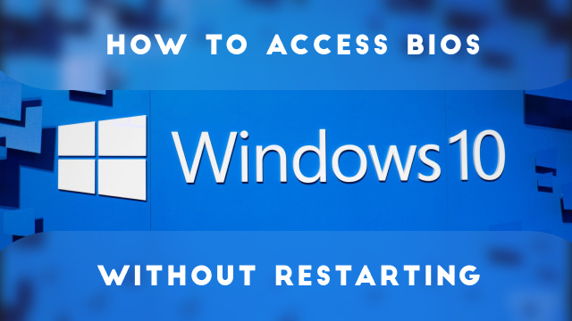 How to Access BIOS on Windows 10 Without Restarting
